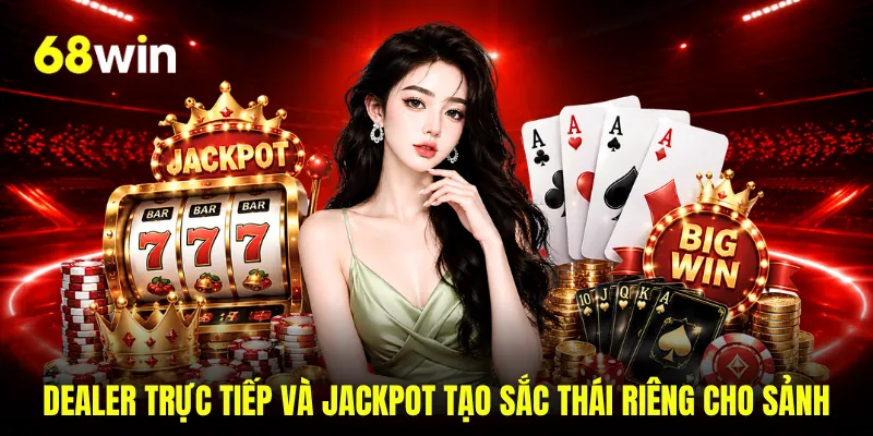 Dealer trực tiếp và jackpot tạo sắc thái riêng cho sảnh
